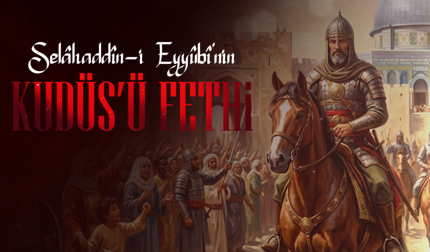 Tarihi ve Manevi Yönleriyle Selâhaddîn-i Eyyûbî'nin Kudüs'ü Fethi İnfografik İncelemesi